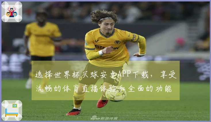 选择世界杯买球安卓APP下载，享受流畅的体育直播体验和全面的功能介绍